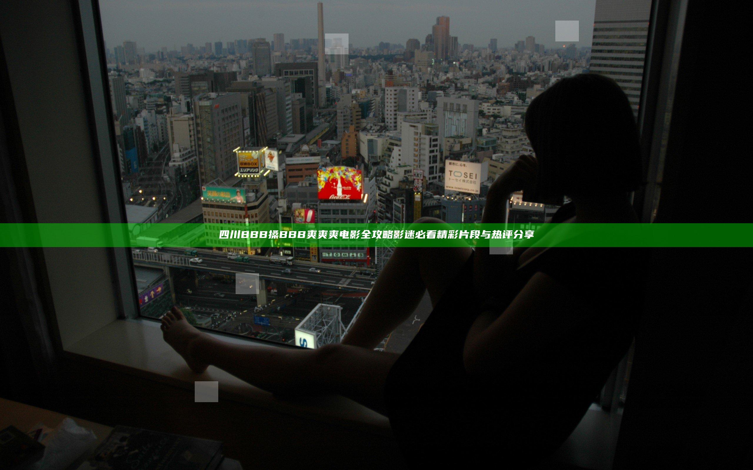 四川BBB搡BBB爽爽爽电影全攻略 影迷必看精彩片段与热评分享