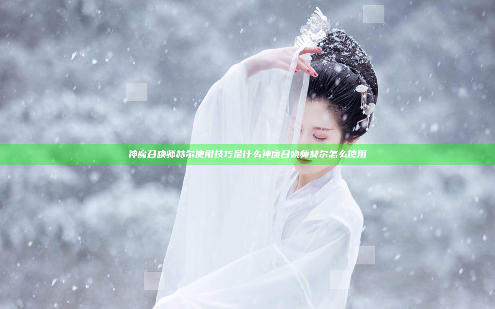 神魔召唤师赫尔使用技巧是什么 神魔召唤师赫尔怎么使用