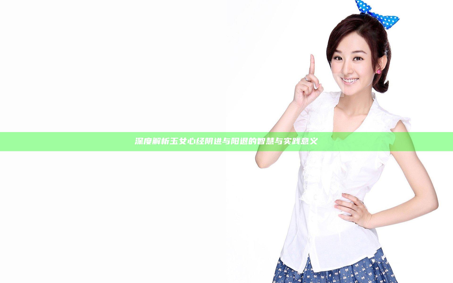 深度解析玉女心经阴进与阳退的智慧与实践意义