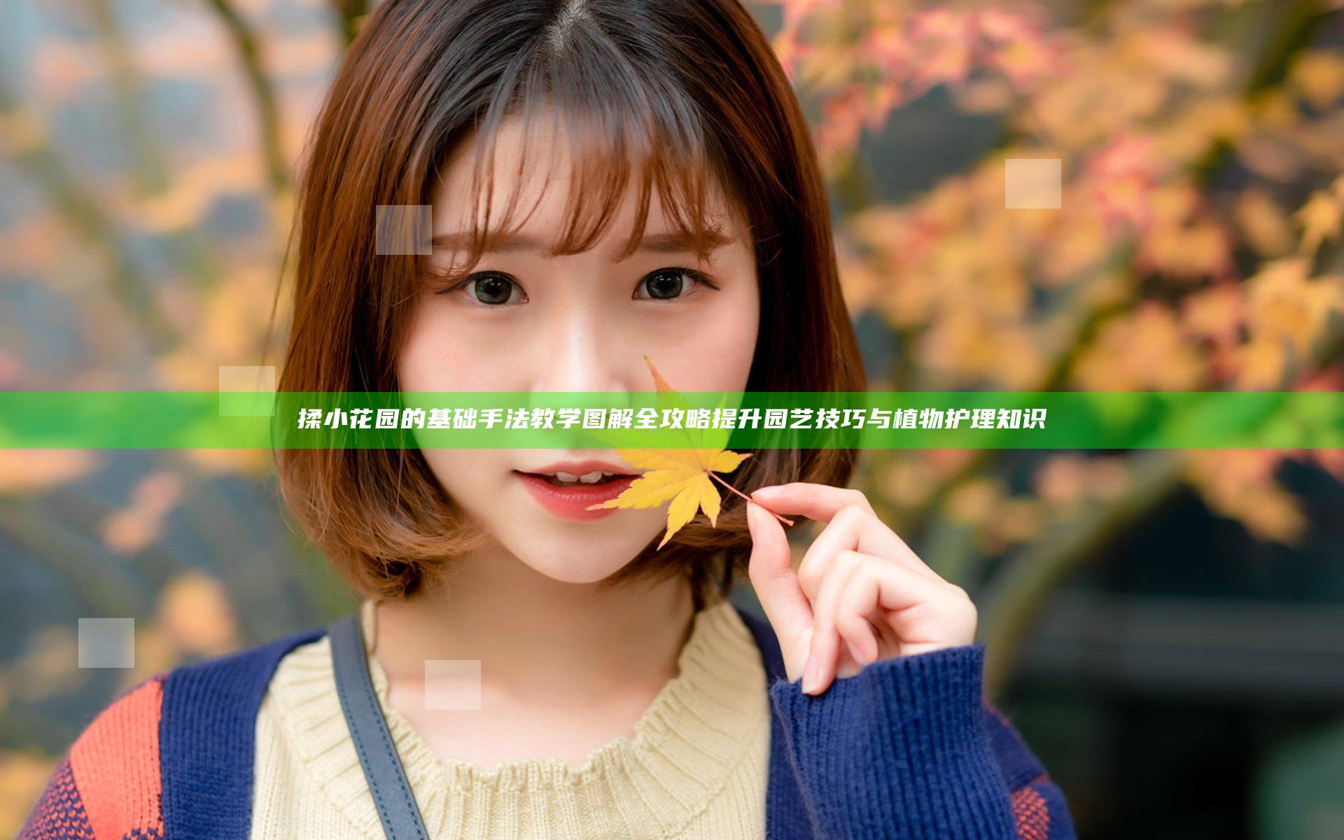 揉小花园的基础手法教学图解全攻略 提升园艺技巧与植物护理知识