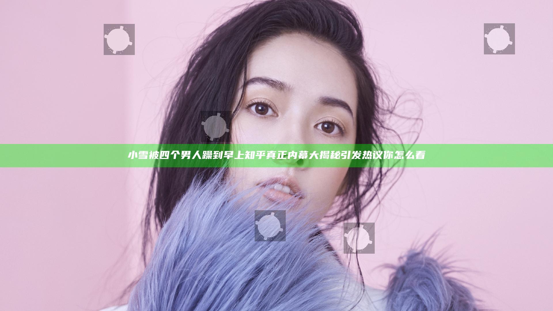 小雪被四个男人躁到早上知乎真正内幕大揭秘引发热议 你怎么看