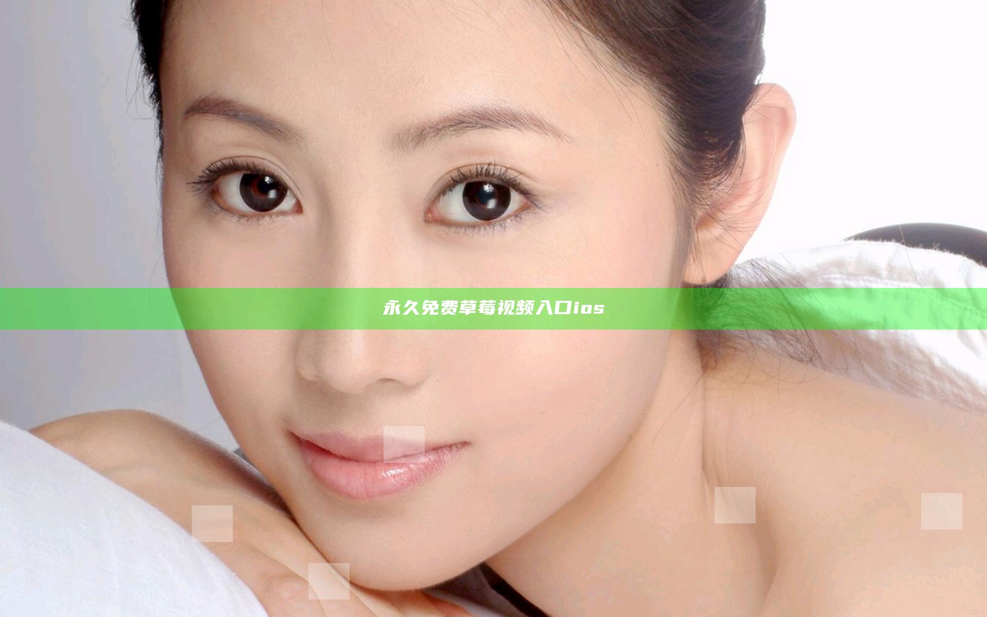 永久免费草莓视频入口ios