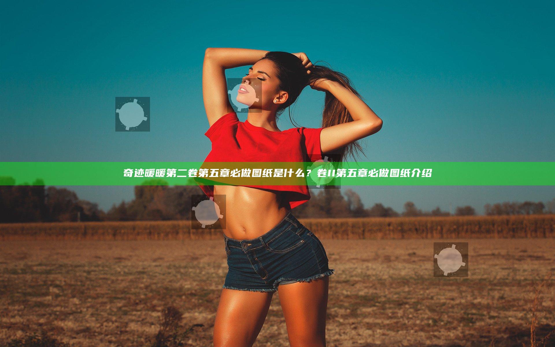 奇迹暖暖第二卷第五章必做图纸是什么？卷II第五章必做图纸介绍