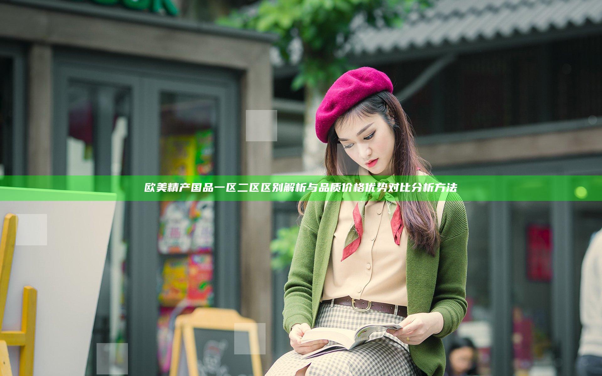欧美精产国品一区二区区别解析 与品质价格优势对比分析方法