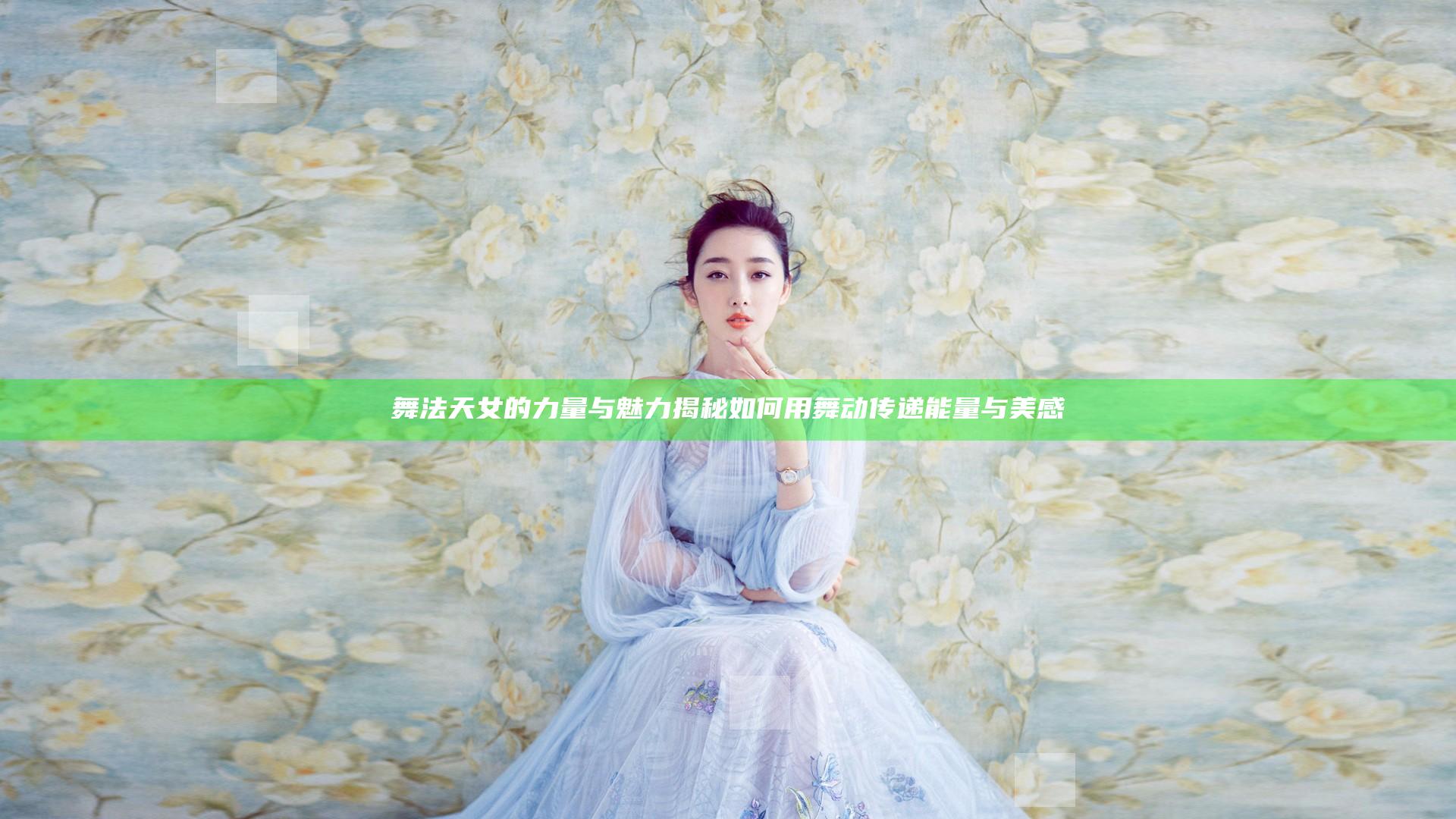 舞法天女的力量与魅力揭秘 如何用舞动传递能量与美感